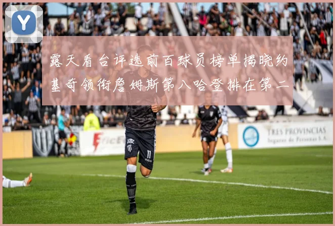 露天看台评选前百球员榜单揭晓约基奇领衔詹姆斯第八哈登排在第二十四位